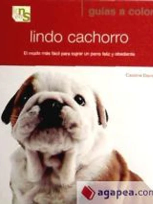 Lindo cachorro : el modo más fácil para lograr un perro feliz y obediente