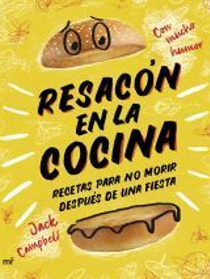 Resacón en la cocina. Recetas para no morir después de una fiesta
