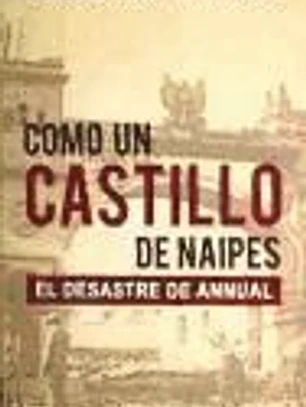 COMO UN CASTILLO DE NAIPES -EL DESASTRE DE ANNUAL-