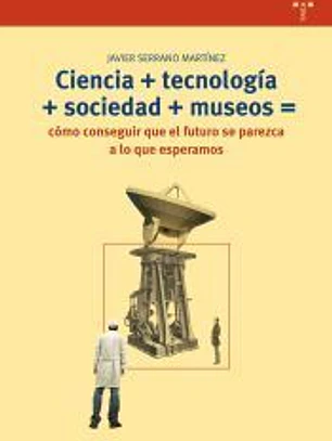 Ciencia+tecnología+sociedad+museo=cómo conseguir que el futuro se parezca a lo que esperamos
