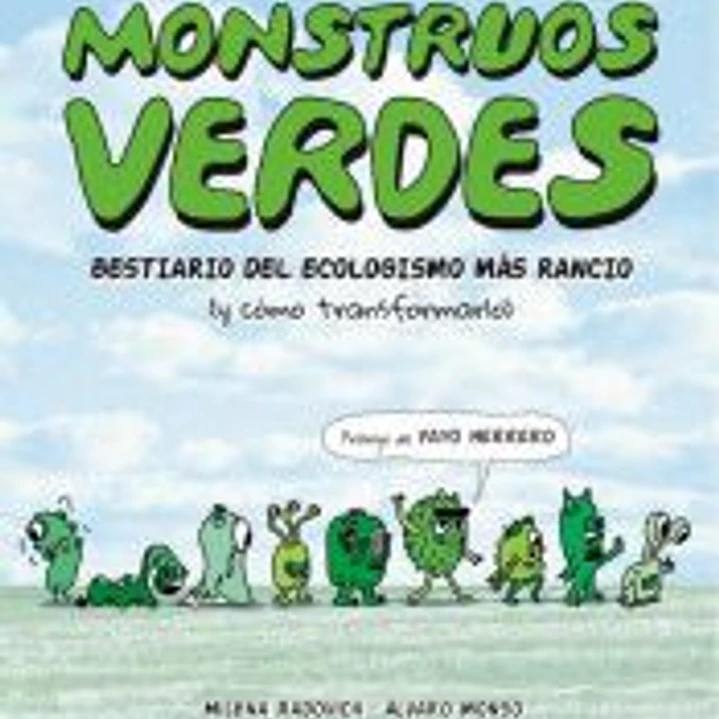 MONSTRUOS VERDES. BESTIARIO DE ECOLOGISMO MAS RANCIO (Y COMO TRANSFORMARLO) 1