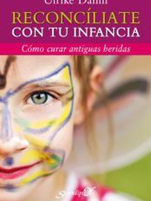Reconciliate con tu infancia.Como curar antiguas heridas.