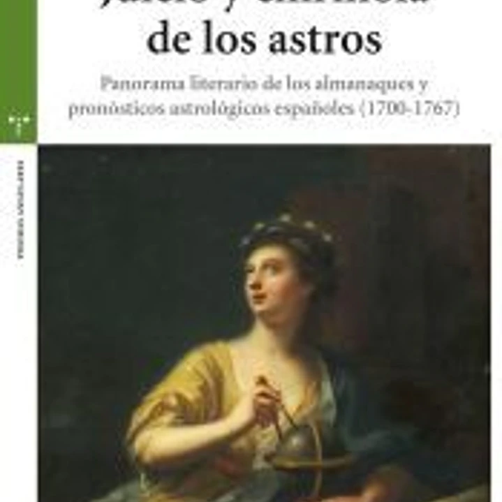 Juicio y chirinola de los astros: Panorama literario de los almanaques y pronósticos astrológicos españoles (1700-1767) 1