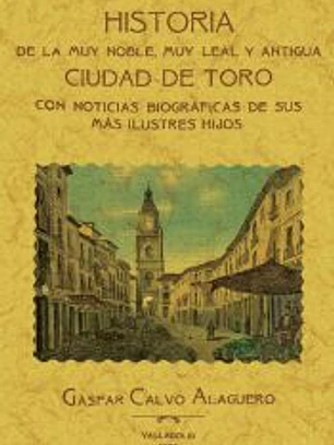 Toro. Historia de la muy noble, muy leal y antigua ciudad.