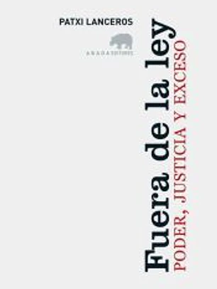 Fuera de la ley : poder, justicia y exceso
