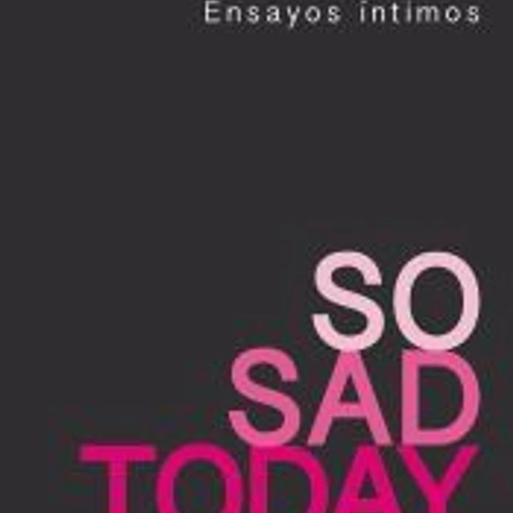 So Sad Today: Ensayos íntimos 1