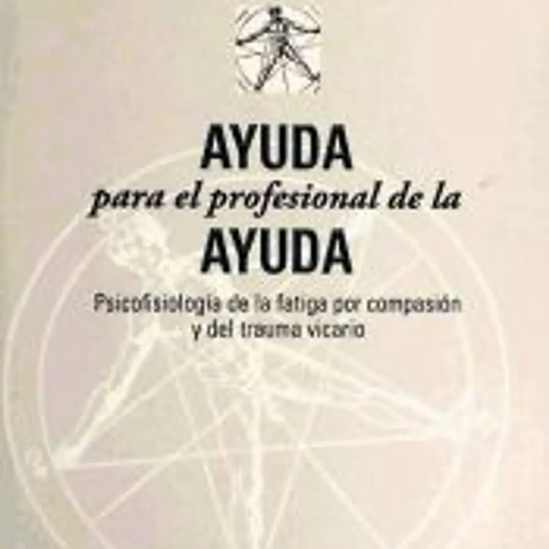 Ayuda para el profesional de la ayuda : psicofisiología de la fatiga por compasión y del trauma vicario 1