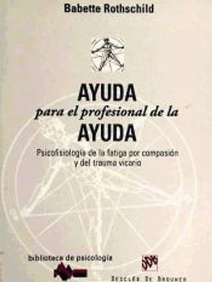 Ayuda para el profesional de la ayuda : psicofisiología de la fatiga por compasión y del trauma vicario