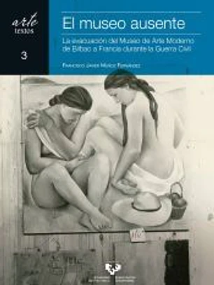 El museo ausente. La evacuación del Museo de Arte Moderno de Bilbao a Francia durante la Guerra Civil