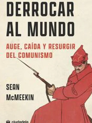 Derrocar al mundo: Auge, caída y resurgir del comunismo