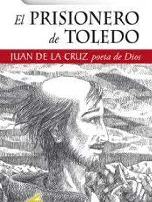 PRISIONERO DE TOLEDO, EL. JUAN DE LA CRUZ POETA DE DIOS