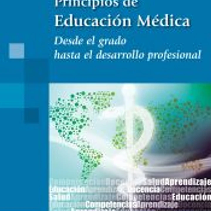 Principios de Educación Médica : desde el grado hasta el desarrollo profesional 1