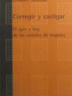 Corregir y castigar : el ayer y hoy de las cárceles de mujeres