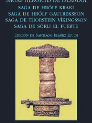 Sagas heroicas de Islandia: Saga de Hrólf Kraki, Saga de Hrólf Gautreksson, Saga de Thorstein Víkingsson, Saga de Sörli el Fuerte