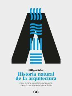 Historia natural de la arquitectura Cómo el clima, las epidemias y la energía dieron forma a la ciudad y los edificios
