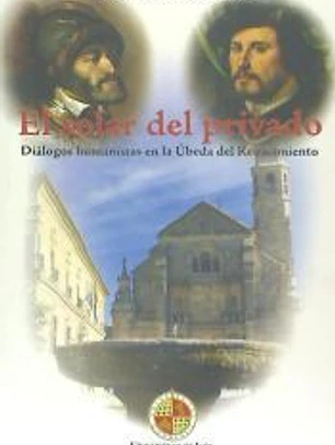 El solar del privado: Diálogos humanistas en la Úbeda del Renacimiento