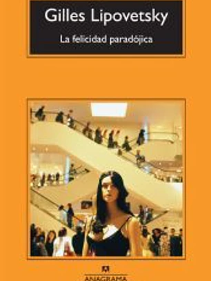 La felicidad paradójica : ensayo sobre la sociedad de hiperconsumo