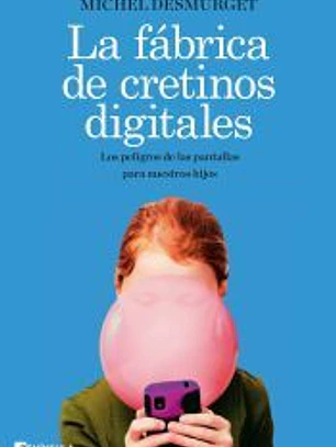 La fábrica de cretinos digitales: Los peligros de las pantallas para nuestros hijos