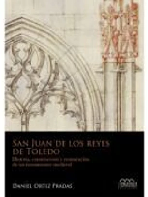 SAN JUAN DE LOS REYES DE TOLEDO. HISTORIA, CONSTRUCCION Y RESTAURACIÓN DE UN MON