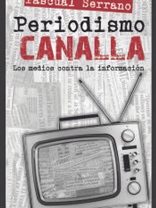 Periodismo canalla: Los medios contra la informacion