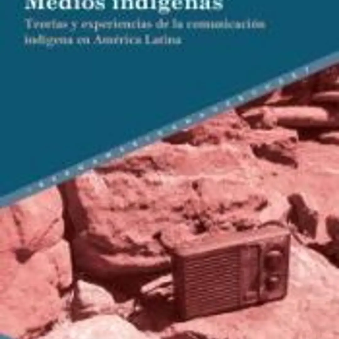 Medios indígenas: Teorías y experiencias de la comunicación indígena en América Latina 1
