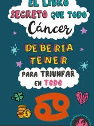 El libro secreto que todo Cáncer debería tener para triunfar en todo: Horóscopo Cáncer: consejos, dinero, amor, amuletos y más. Libro de Astrología. Zodiaco Cáncer