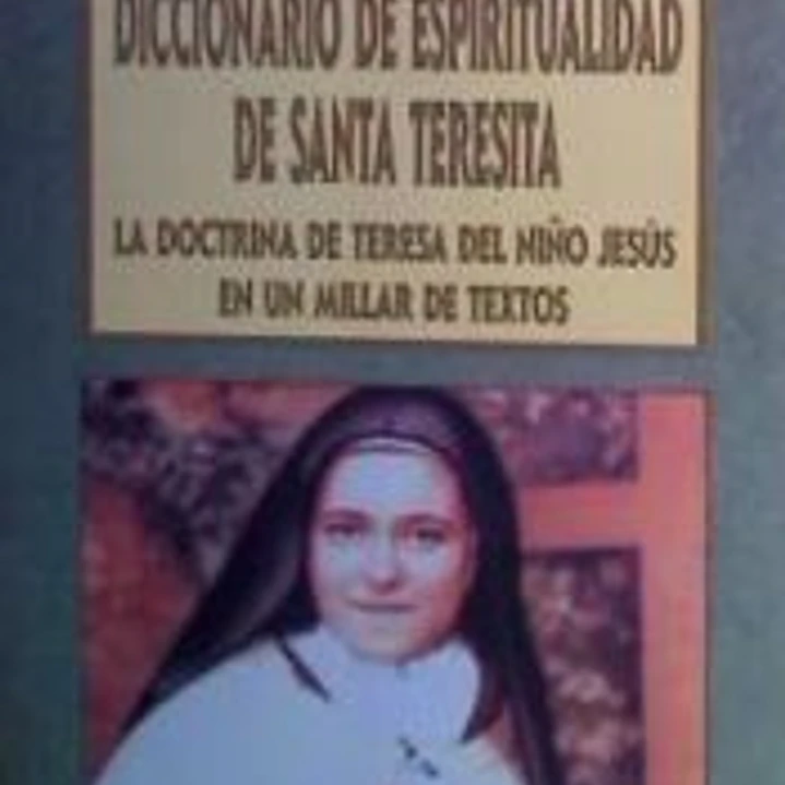 Diccionario de espiritualidad de Santa Teresita: la doctrina de Teresa de Lisieux, en un millar de textos 1