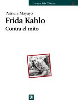Frida Kahlo. Contra el mito