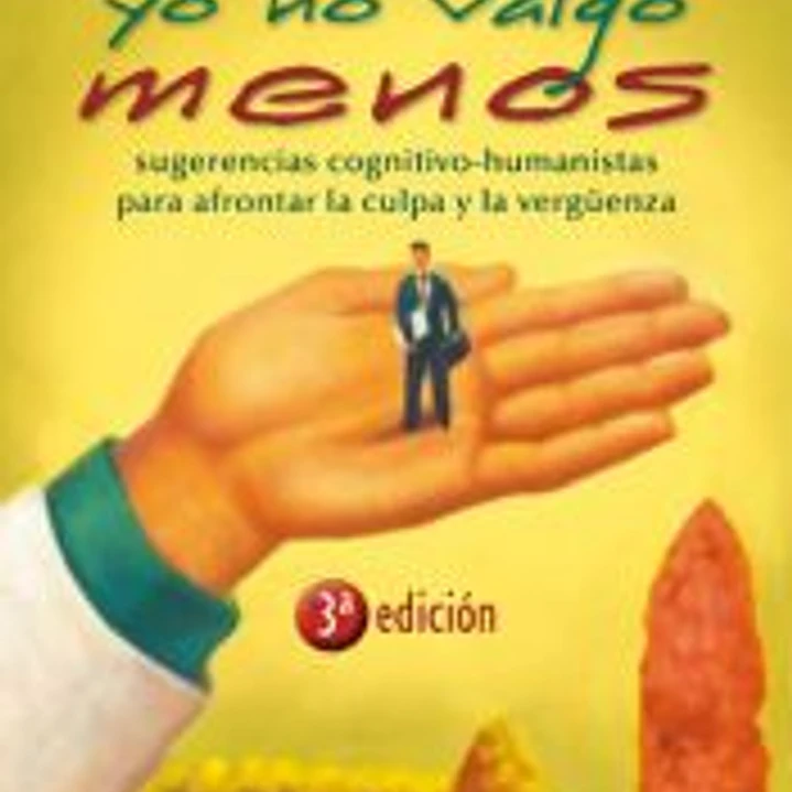 YO NO VALGO MENOS. Sugerencias cognitivo-humanistas para afrontar la culpa y la vergüenza 1