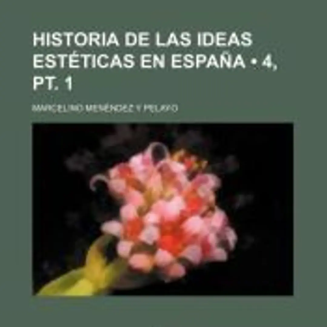 Historia de Las Ideas Estéticas En España (4, pt. 1) 1
