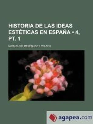 Historia de Las Ideas Estéticas En España (4, pt. 1)