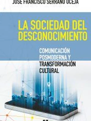 LA SOCIEDAD DEL DESCONOCIMIENTO. COMUNICACION POSMODERNA Y