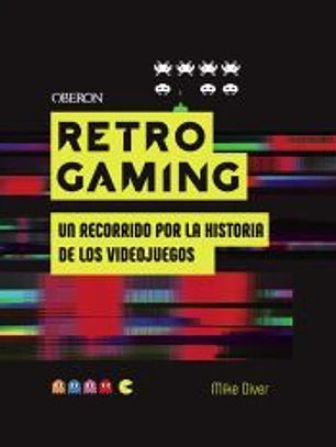 Retro Gaming: Un recorrido por la historia de los videojuegos: De Atari a Zelda