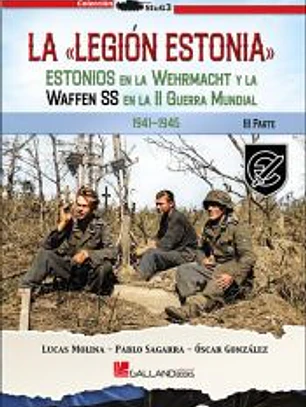 La Legión Estonia.: Estonios en la Wehrmacht y la Waffen SS en la Segunda Guerra Mundial. 3ª Parte