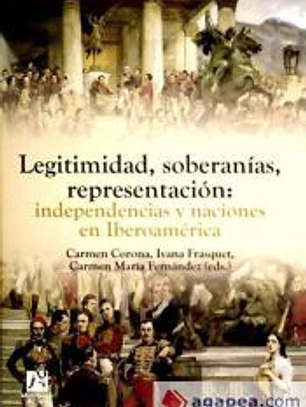 Legitimidad, soberanías, representación : independencias y naciones en Iberoamérica