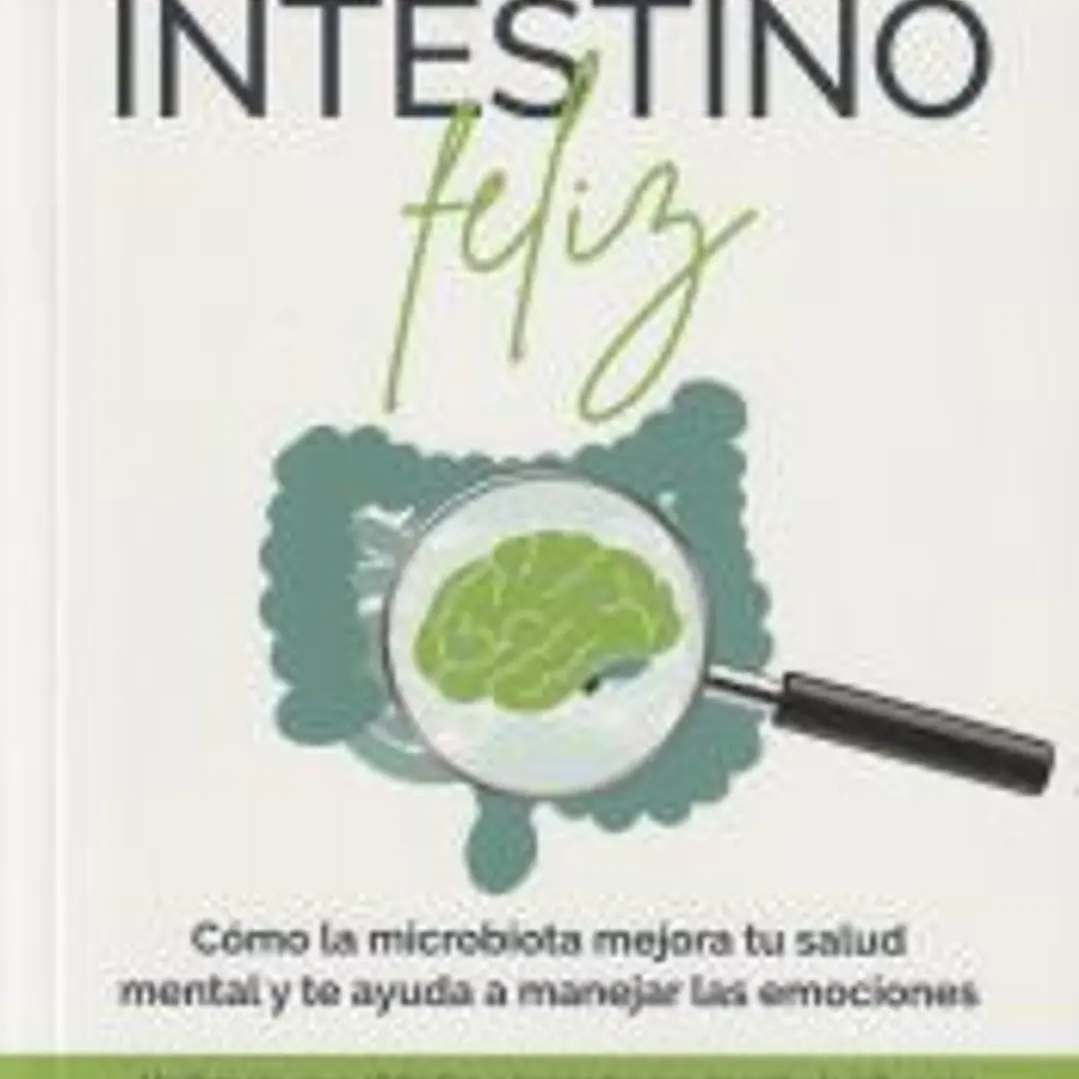 Un intestino feliz. Cómo la microbiota mejora tu salud mental y te ayuda a manejar las emociones 1