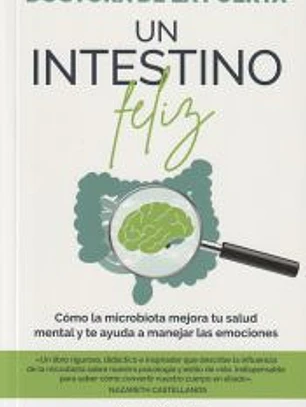 Un intestino feliz. Cómo la microbiota mejora tu salud mental y te ayuda a manejar las emociones