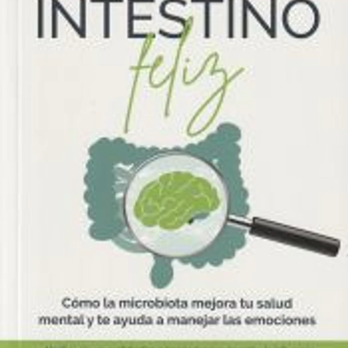 Un intestino feliz. Cómo la microbiota mejora tu salud mental y te ayuda a manejar las emociones 1