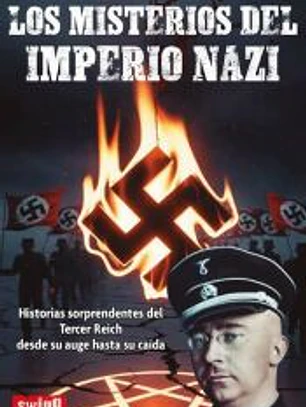 Los misterios del imperio nazi: Historias sorprendentes del Tercer Reich desde su auge hasta su caída