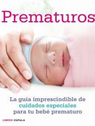 Prematuros: La guía imprescindible de cuidados especiales para el bebé prematuro