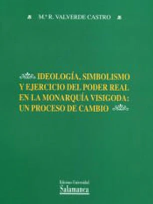 Ideología, simbolismo y ejercicio del poder real en la monarquía visigoda