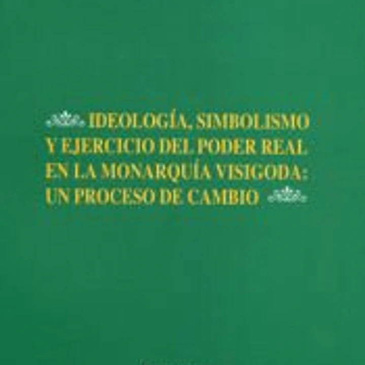 Ideología, simbolismo y ejercicio del poder real en la monarquía visigoda 1