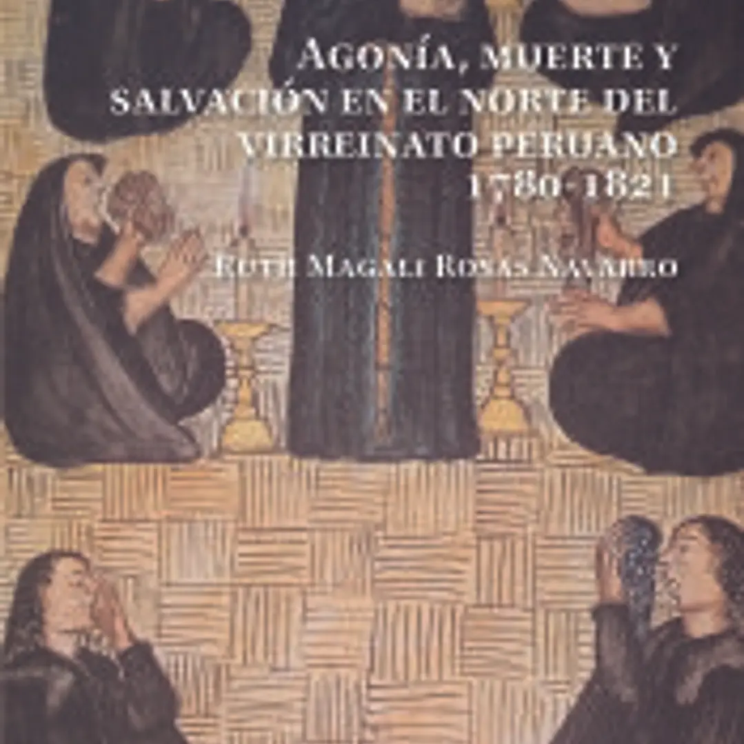 AGONÍA, MUERTE Y SALVACION EN EL NORTE DEL VIRREINATO PERUANO. 1780-1821 1