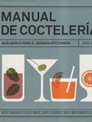 Manual de coctelería: Guía básica para el barman aficionado