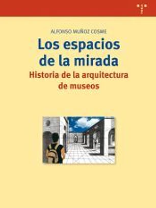 Los espacios de la mirada. Historia de la arquitectura de museos