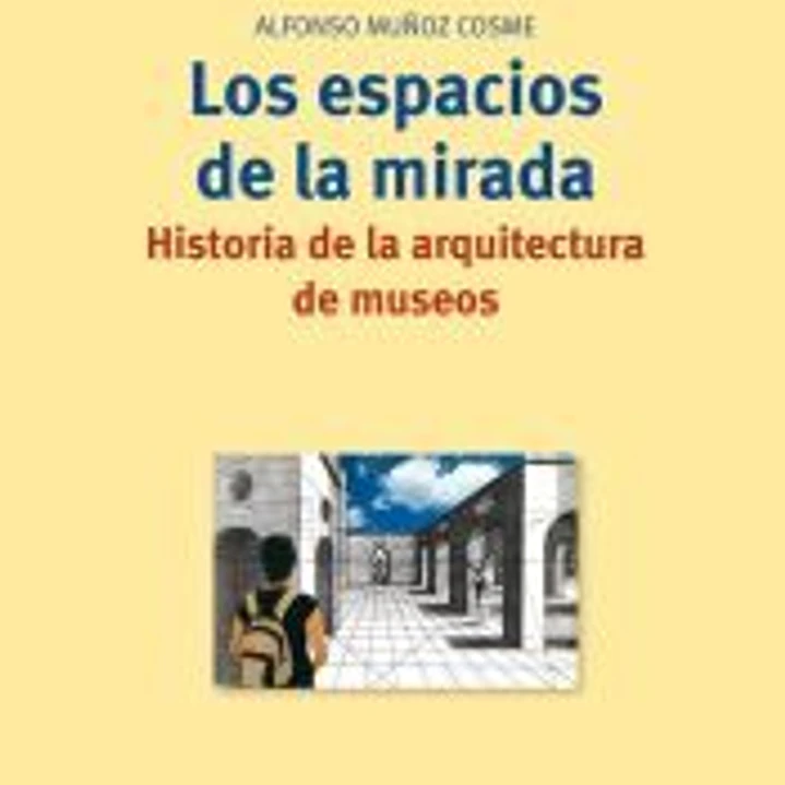 Los espacios de la mirada. Historia de la arquitectura de museos 1