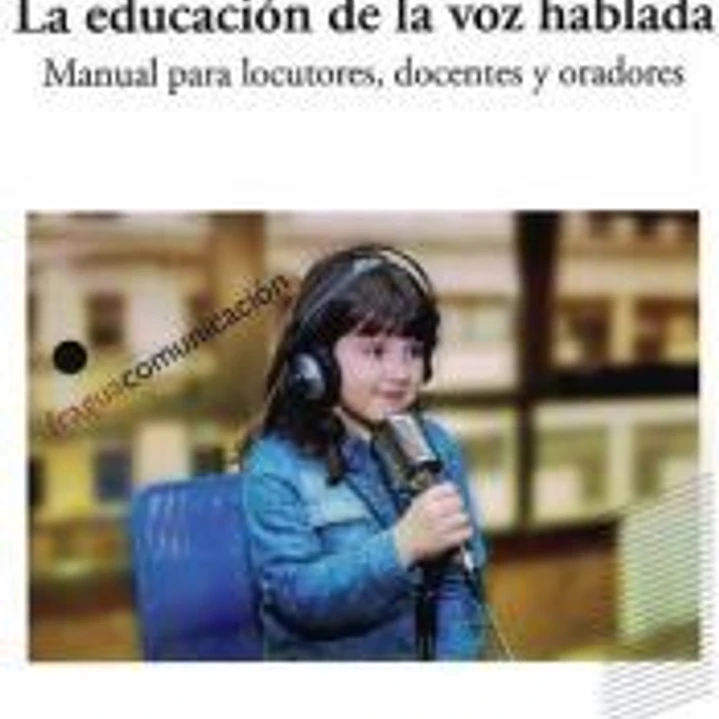 La educación de la voz hablada. Manual para locutores, docentes y oradores 1