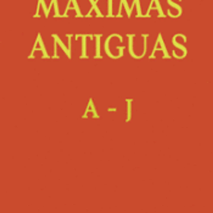 Máximas Antiguas: A - J 1
