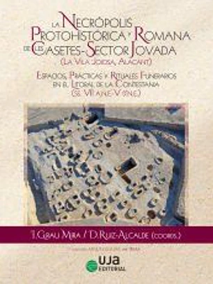 La Necrópolis Protohitórica y Romana de Les Casetes-Sector Jovada(La Vila Joiosa, Alacant: espacios, prácticas y rituales funerarios en el litoral de la Contestania (SS.VII A.N.E.-V D.N.E.)