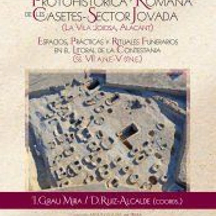 La Necrópolis Protohitórica y Romana de Les Casetes-Sector Jovada(La Vila Joiosa, Alacant: espacios, prácticas y rituales funerarios en el litoral de la Contestania (SS.VII A.N.E.-V D.N.E.) 1
